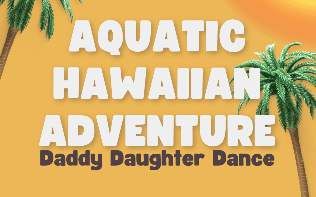 Aquatic Hawaiian Adventure – Daddy Daughter Dance